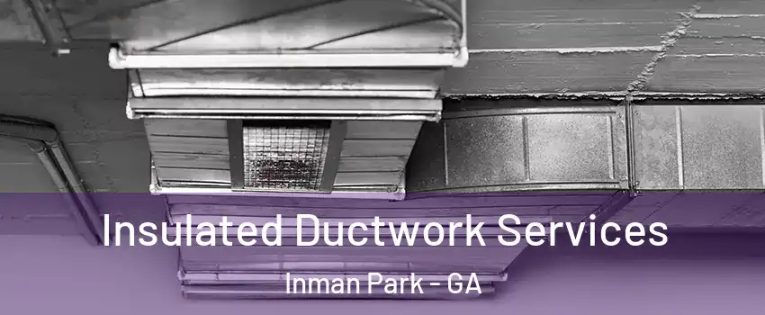 Insulated Ductwork Services Inman Park - GA
