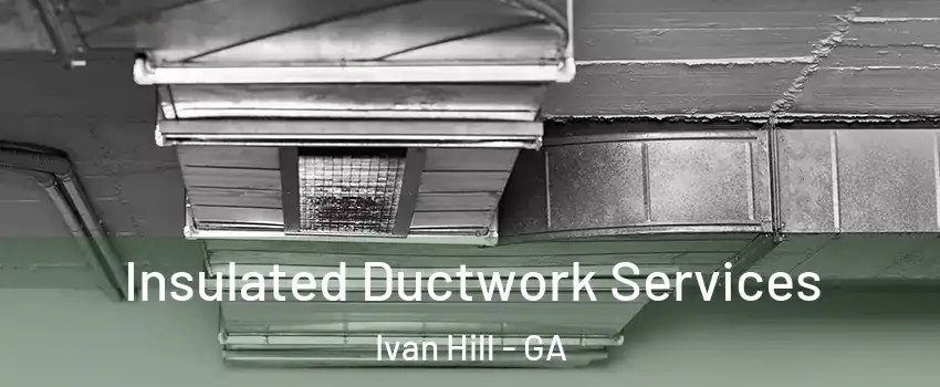 Insulated Ductwork Services Ivan Hill - GA