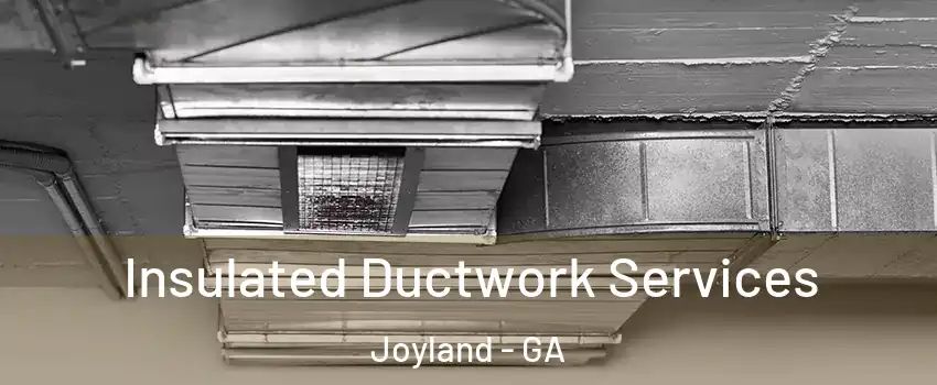 Insulated Ductwork Services Joyland - GA