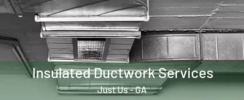 Insulated Ductwork Services Just Us - GA