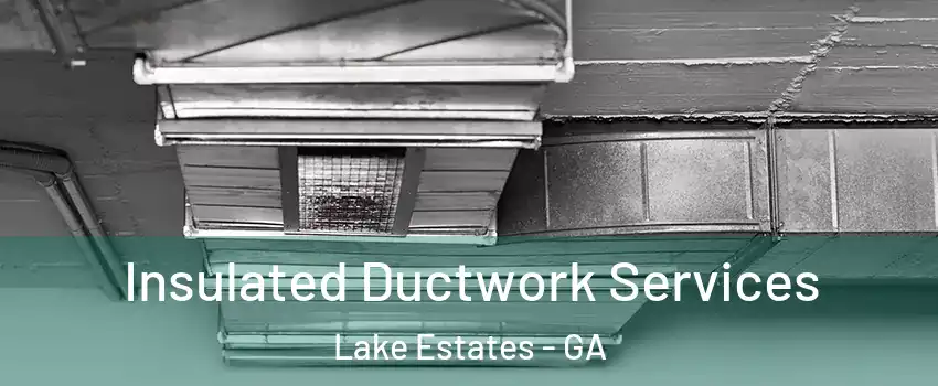 Insulated Ductwork Services Lake Estates - GA