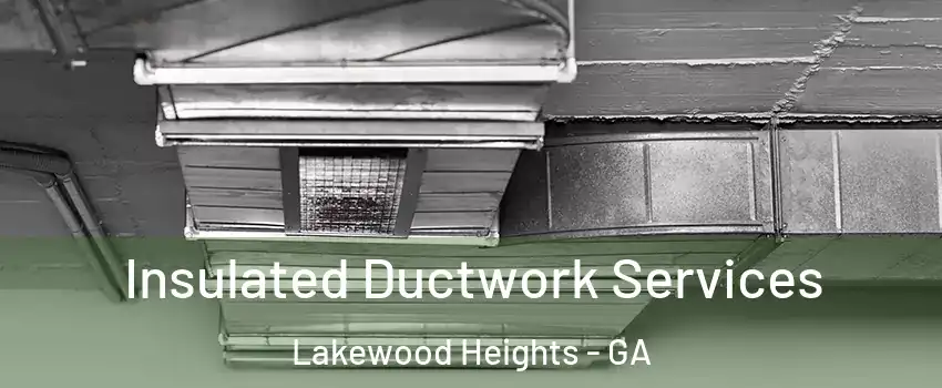 Insulated Ductwork Services Lakewood Heights - GA