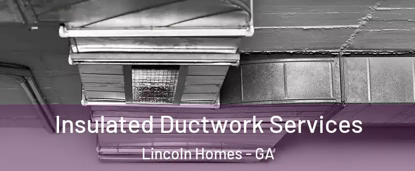 Insulated Ductwork Services Lincoln Homes - GA