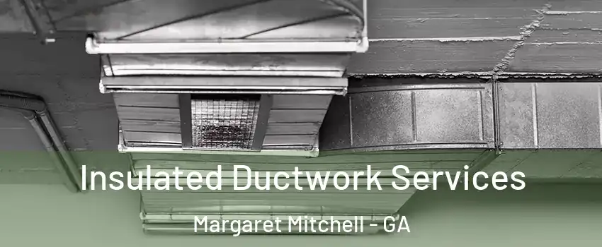Insulated Ductwork Services Margaret Mitchell - GA