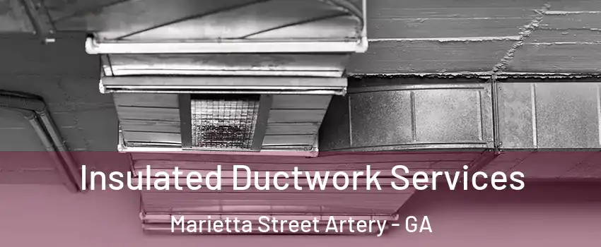 Insulated Ductwork Services Marietta Street Artery - GA