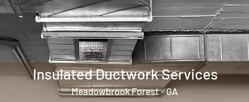 Insulated Ductwork Services Meadowbrook Forest - GA
