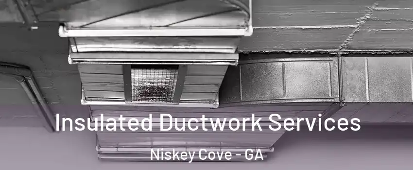 Insulated Ductwork Services Niskey Cove - GA