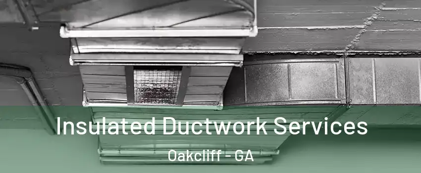 Insulated Ductwork Services Oakcliff - GA