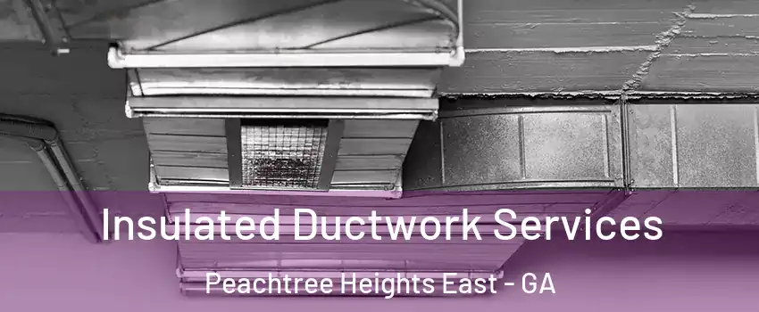 Insulated Ductwork Services Peachtree Heights East - GA