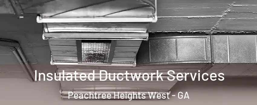 Insulated Ductwork Services Peachtree Heights West - GA