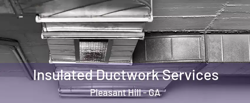 Insulated Ductwork Services Pleasant Hill - GA