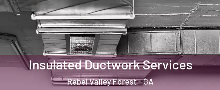 Insulated Ductwork Services Rebel Valley Forest - GA