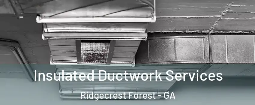 Insulated Ductwork Services Ridgecrest Forest - GA