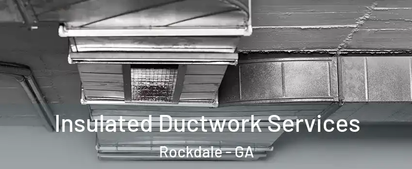 Insulated Ductwork Services Rockdale - GA