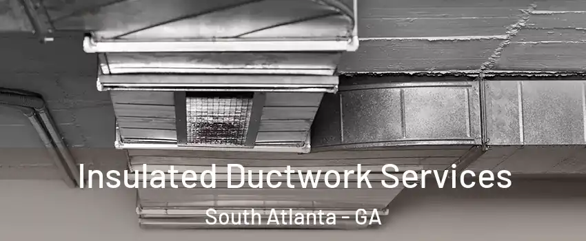 Insulated Ductwork Services South Atlanta - GA