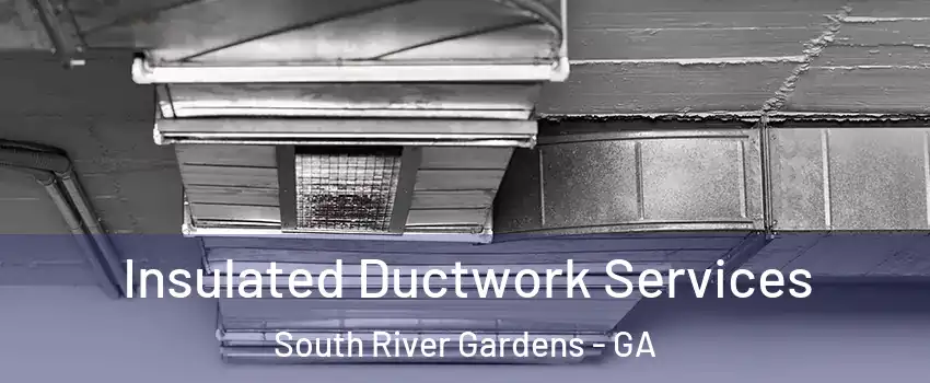 Insulated Ductwork Services South River Gardens - GA