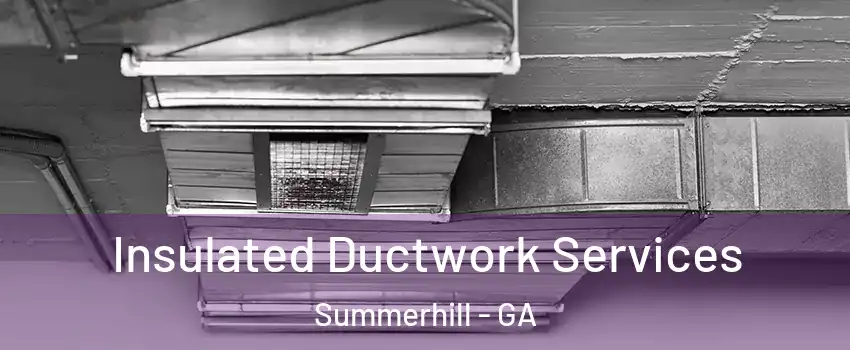 Insulated Ductwork Services Summerhill - GA