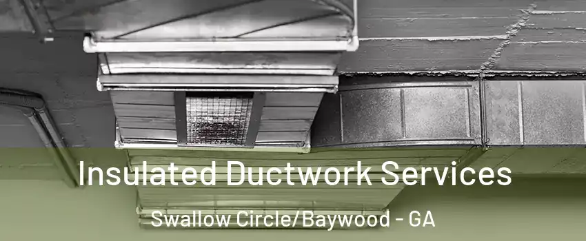 Insulated Ductwork Services Swallow Circle/Baywood - GA
