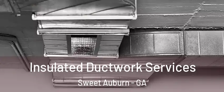 Insulated Ductwork Services Sweet Auburn - GA