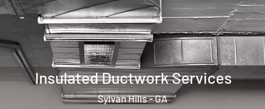 Insulated Ductwork Services Sylvan Hills - GA