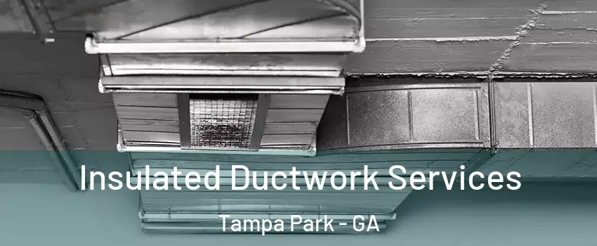 Insulated Ductwork Services Tampa Park - GA