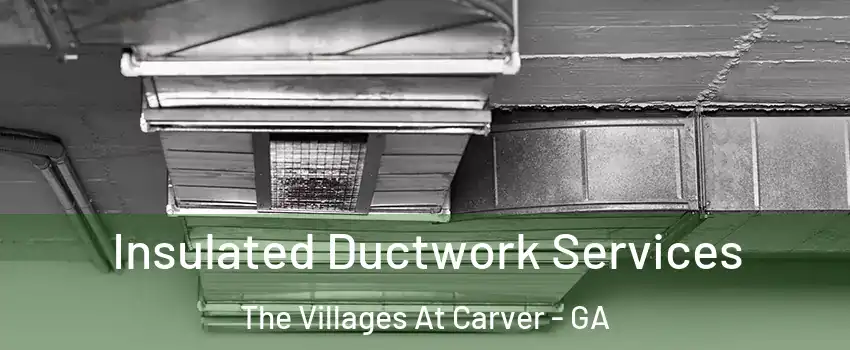 Insulated Ductwork Services The Villages At Carver - GA
