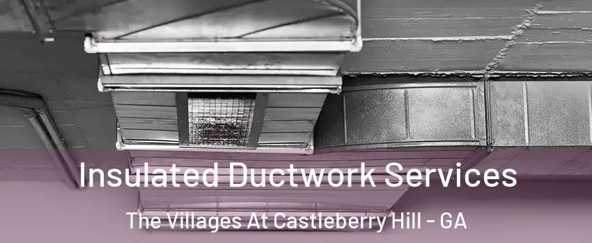 Insulated Ductwork Services The Villages At Castleberry Hill - GA