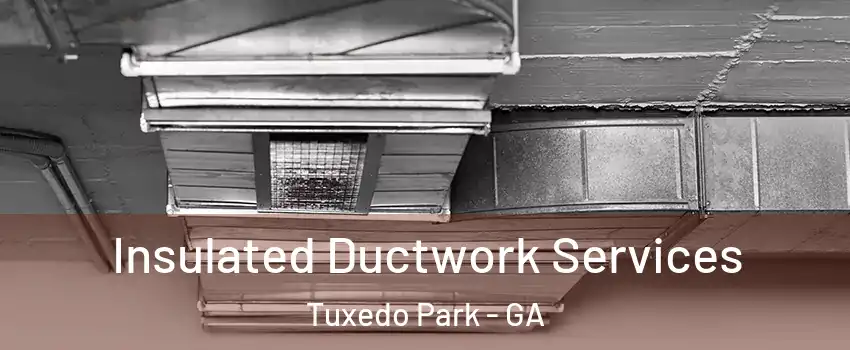 Insulated Ductwork Services Tuxedo Park - GA