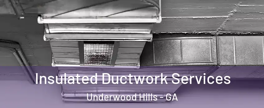Insulated Ductwork Services Underwood Hills - GA