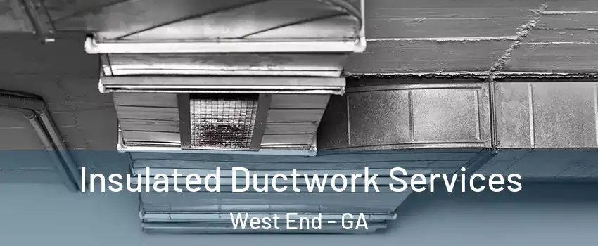 Insulated Ductwork Services West End - GA