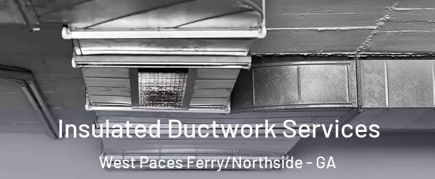 Insulated Ductwork Services West Paces Ferry/Northside - GA
