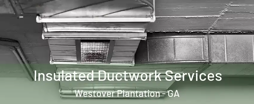 Insulated Ductwork Services Westover Plantation - GA