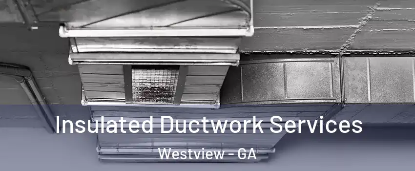 Insulated Ductwork Services Westview - GA