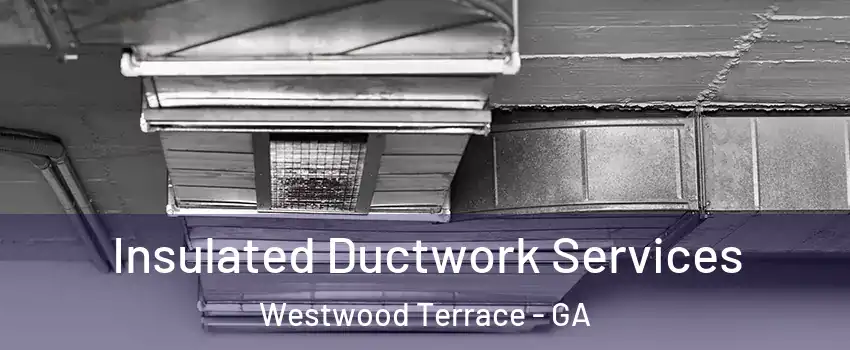Insulated Ductwork Services Westwood Terrace - GA