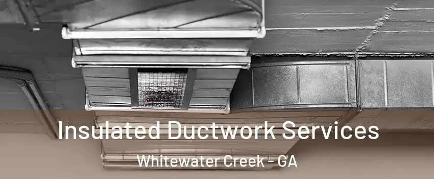 Insulated Ductwork Services Whitewater Creek - GA