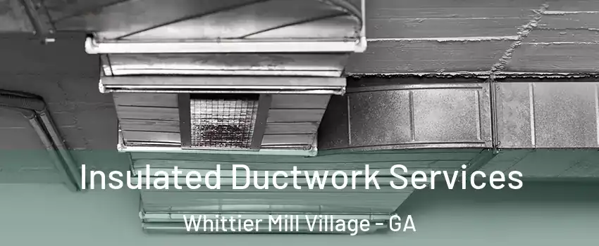 Insulated Ductwork Services Whittier Mill Village - GA