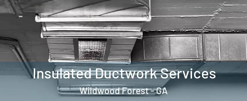 Insulated Ductwork Services Wildwood Forest - GA