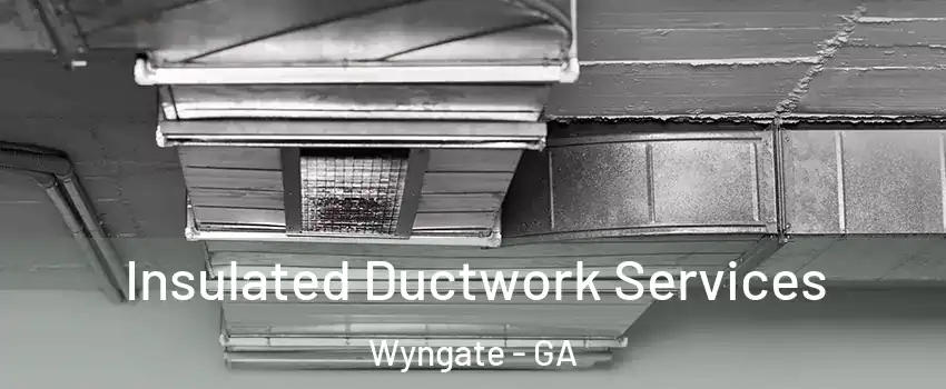 Insulated Ductwork Services Wyngate - GA