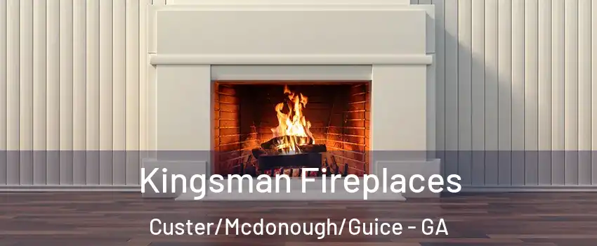 Kingsman Fireplaces Custer/Mcdonough/Guice - GA