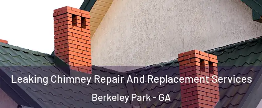 Leaking Chimney Repair And Replacement Services Berkeley Park - GA