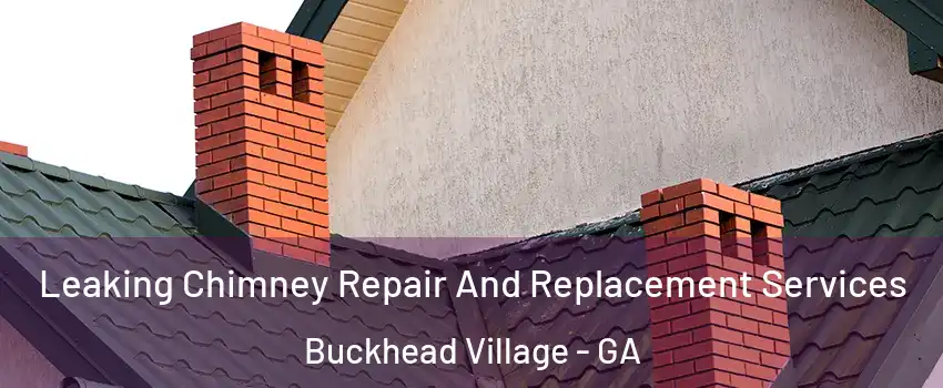 Leaking Chimney Repair And Replacement Services Buckhead Village - GA