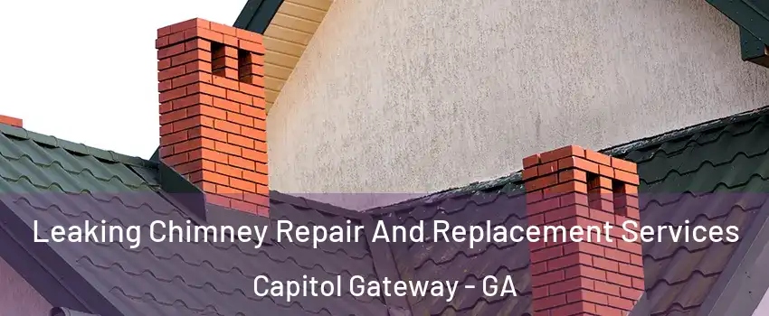 Leaking Chimney Repair And Replacement Services Capitol Gateway - GA