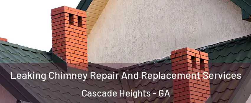 Leaking Chimney Repair And Replacement Services Cascade Heights - GA