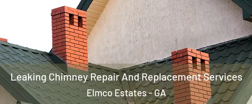 Leaking Chimney Repair And Replacement Services Elmco Estates - GA