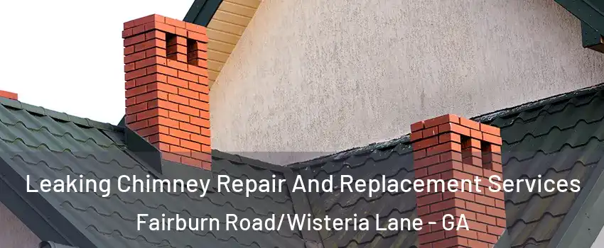 Leaking Chimney Repair And Replacement Services Fairburn Road/Wisteria Lane - GA