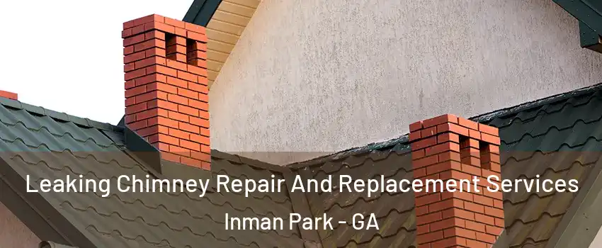Leaking Chimney Repair And Replacement Services Inman Park - GA