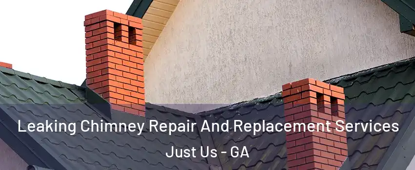 Leaking Chimney Repair And Replacement Services Just Us - GA