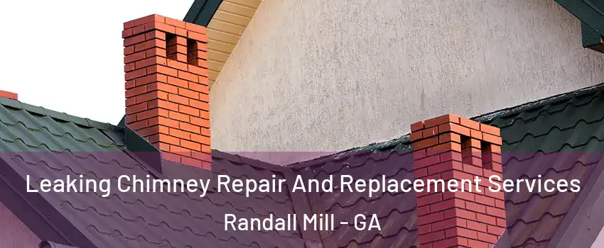 Leaking Chimney Repair And Replacement Services Randall Mill - GA