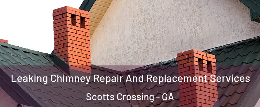 Leaking Chimney Repair And Replacement Services Scotts Crossing - GA