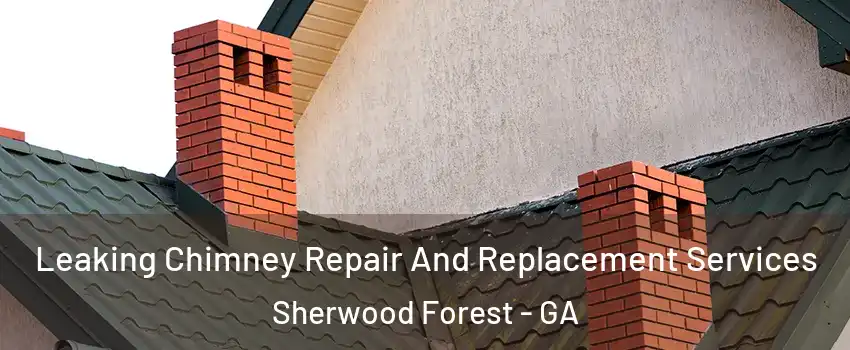 Leaking Chimney Repair And Replacement Services Sherwood Forest - GA